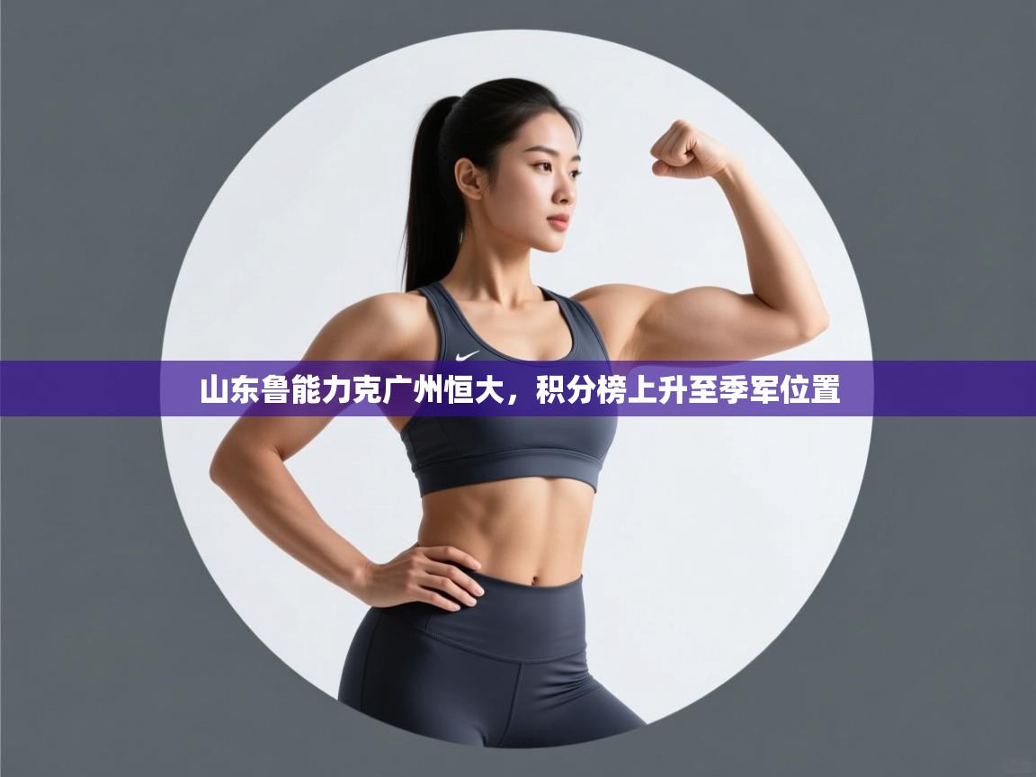 山东鲁能力克广州恒大，积分榜上升至季军位置  第1张