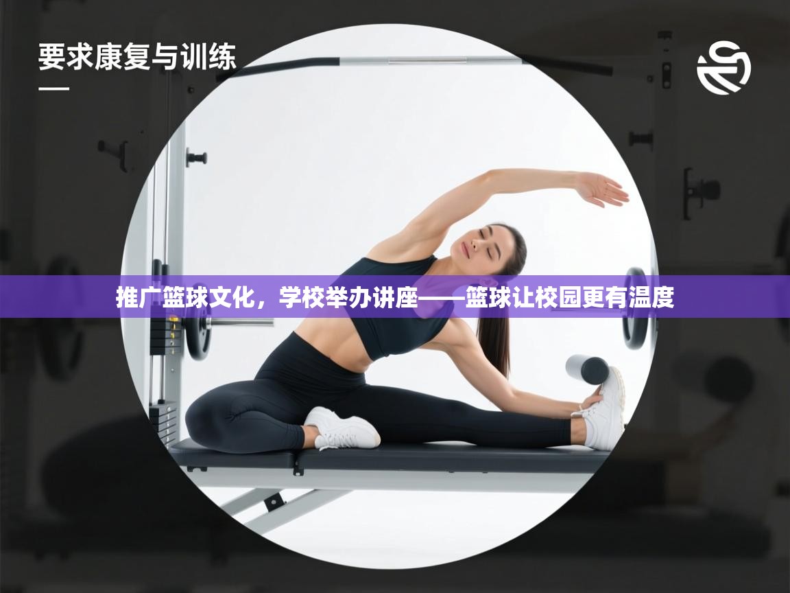 推广篮球文化，学校举办讲座——篮球让校园更有温度  第2张